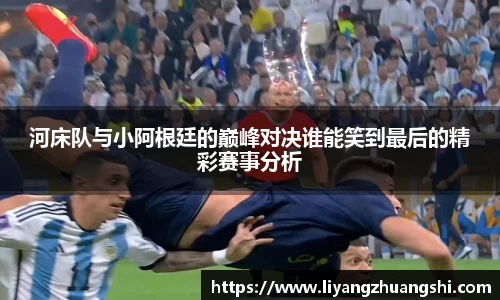 河床队与小阿根廷的巅峰对决谁能笑到最后的精彩赛事分析