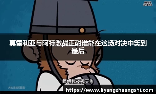 莫雷利亚与阿特激战正酣谁能在这场对决中笑到最后