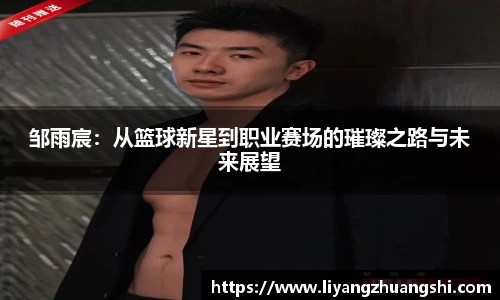 邹雨宸：从篮球新星到职业赛场的璀璨之路与未来展望