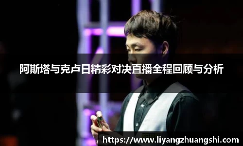 阿斯塔与克卢日精彩对决直播全程回顾与分析