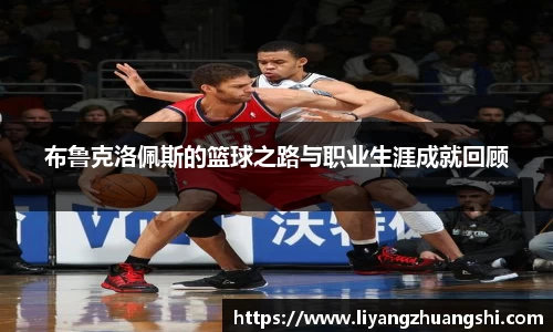 布鲁克洛佩斯的篮球之路与职业生涯成就回顾